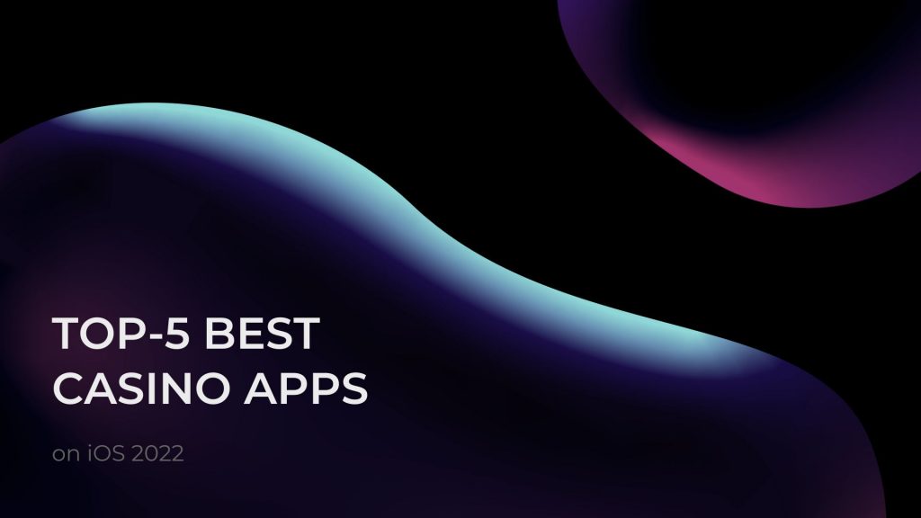 Top-5 Best Casino Apps on iOS 2022