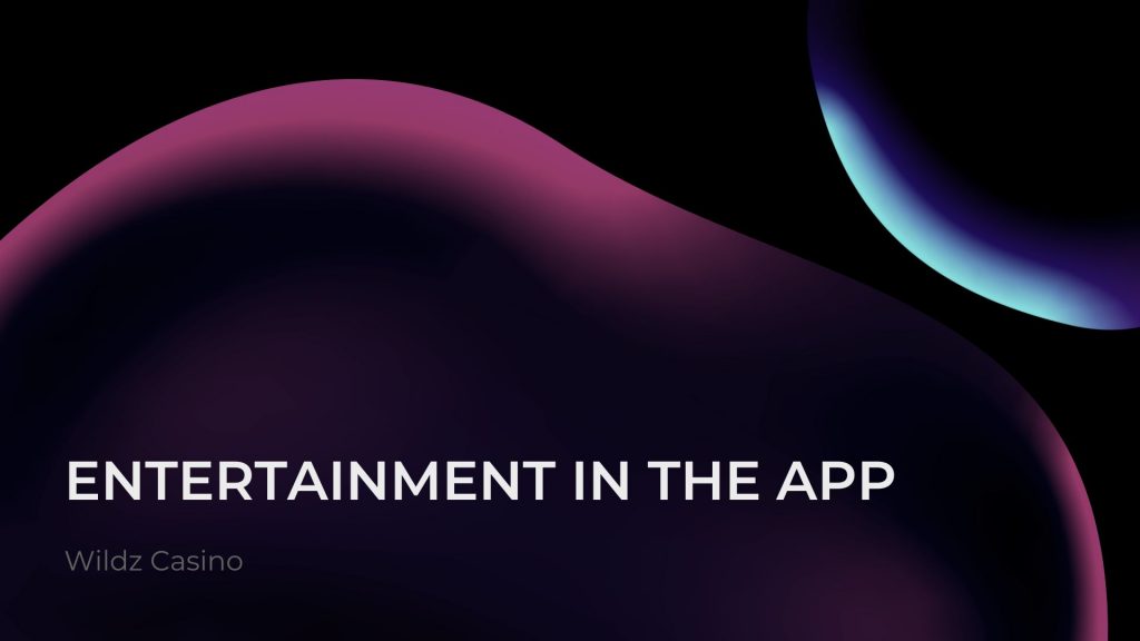 Entertainment available in the Wildz Casino App